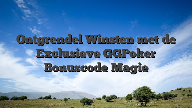 Ontgrendel Winsten met de Exclusieve GGPoker Bonuscode Magie