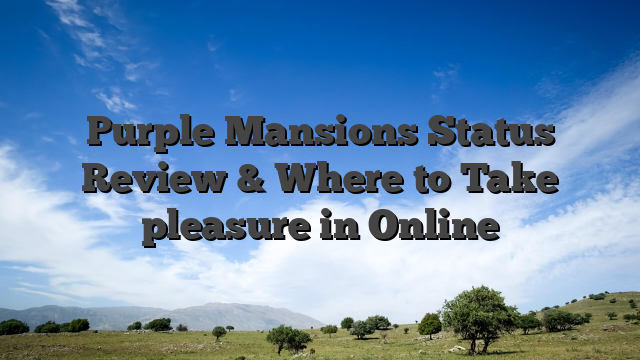 Purple Mansions Status Review & Where to Take pleasure in Online