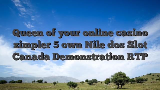 Queen of your online casino zimpler 5 own Nile dos Slot Canada Demonstration RTP