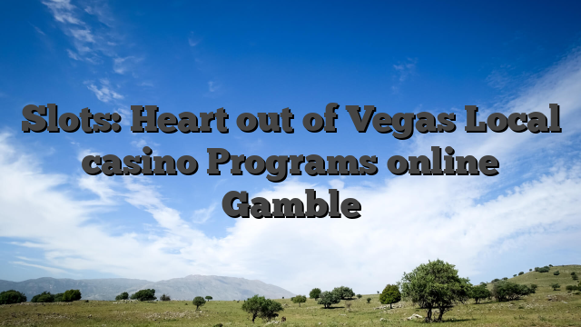Slots: Heart out of Vegas Local casino Programs online Gamble