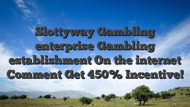 Slottyway Gambling enterprise Gambling establishment On the internet Comment Get 450% Incentive!