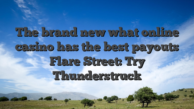 The brand new what online casino has the best payouts Flare Street: Try Thunderstruck