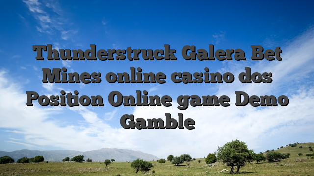 Thunderstruck Galera Bet Mines online casino dos Position Online game Demo Gamble