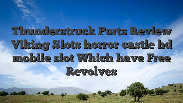 Thunderstruck Ports Review Viking Slots horror castle hd mobile slot Which have Free Revolves