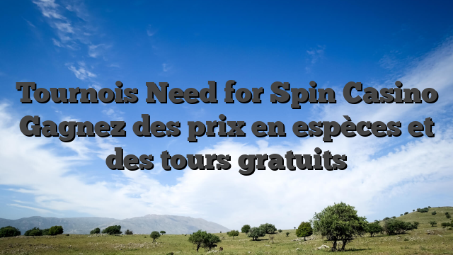 Tournois Need for Spin Casino Gagnez des prix en espèces et des tours gratuits