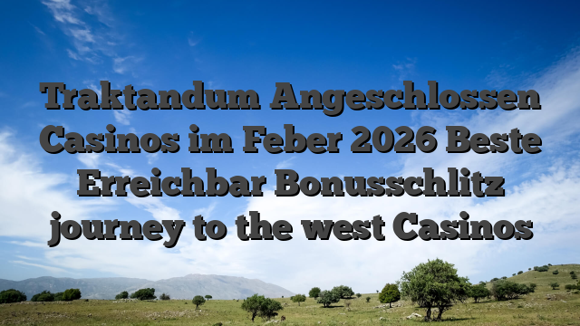 Traktandum Angeschlossen Casinos im Feber 2026 Beste Erreichbar Bonusschlitz journey to the west Casinos
