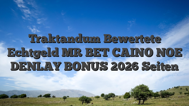 Traktandum Bewertete Echtgeld MR BET CAINO NOE DENLAY BONUS 2026 Seiten