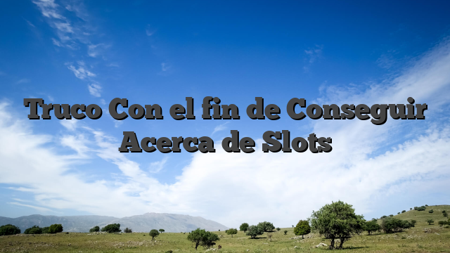 Truco Con el fin de Conseguir Acerca de Slots