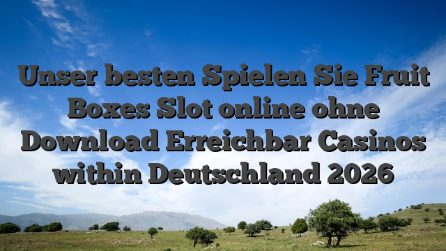 Unser besten Spielen Sie Fruit Boxes Slot online ohne Download Erreichbar Casinos within Deutschland 2026