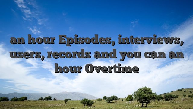 an hour Episodes, interviews, users, records and you can an hour Overtime