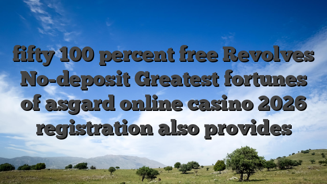 fifty 100 percent free Revolves No-deposit Greatest fortunes of asgard online casino 2026 registration also provides