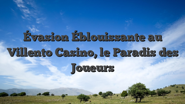 Évasion Éblouissante au Villento Casino, le Paradis des Joueurs