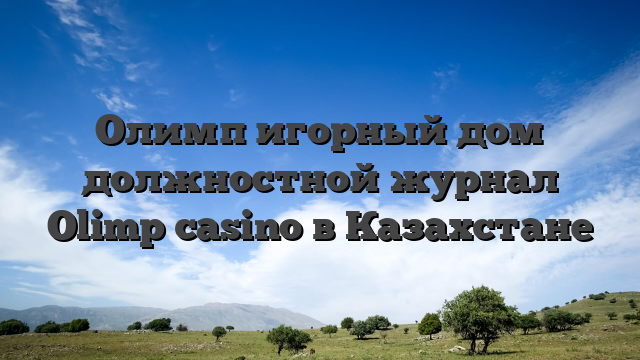 Олимп игорный дом должностной журнал Olimp casino в Казахстане