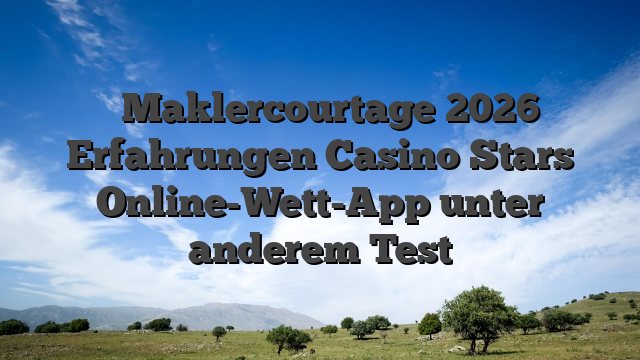 ᐉ Maklercourtage 2026 Erfahrungen Casino Stars Online-Wett-App unter anderem Test