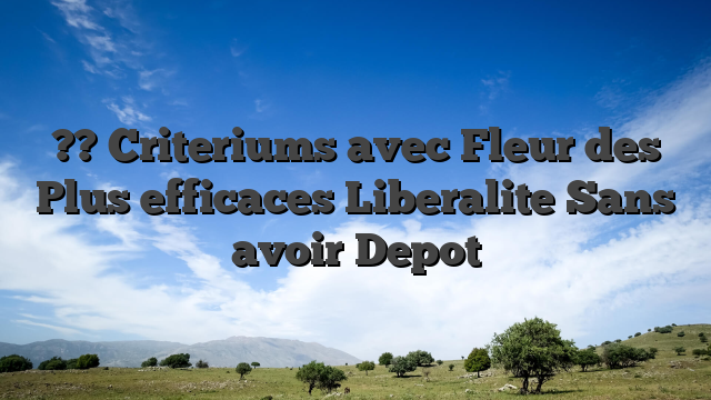?? Criteriums avec Fleur des Plus efficaces Liberalite Sans avoir Depot
