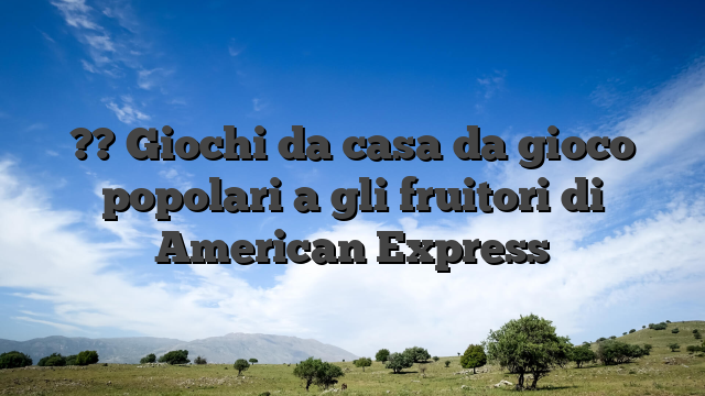 ?? Giochi da casa da gioco popolari a gli fruitori di American Express