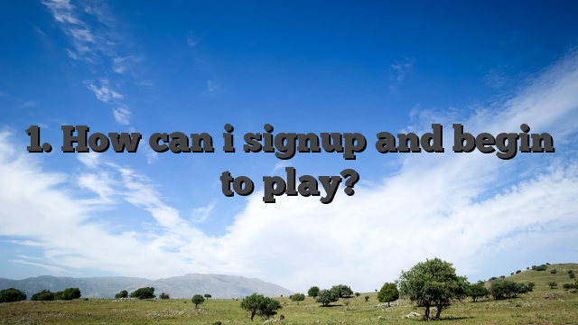 1. How can i signup and begin to play?