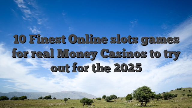 10 Finest Online slots games for real Money Casinos to try out for the 2025