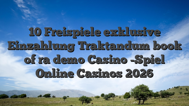 10 Freispiele exklusive Einzahlung Traktandum book of ra demo Casino -Spiel Online Casinos 2026