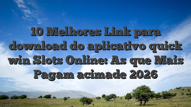 10 Melhores Link para download do aplicativo quick win Slots Online: As que Mais Pagam acimade 2026