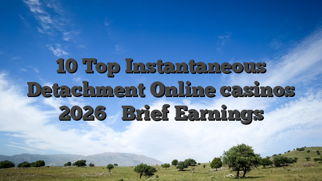 10 Top Instantaneous Detachment Online casinos 2026 � Brief Earnings