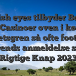 10 irish eyes tilbyder Bedste På Casinoer oven i købet Idrætsgren så ofte football legends anmeldelse som Rigtige Knap 2023