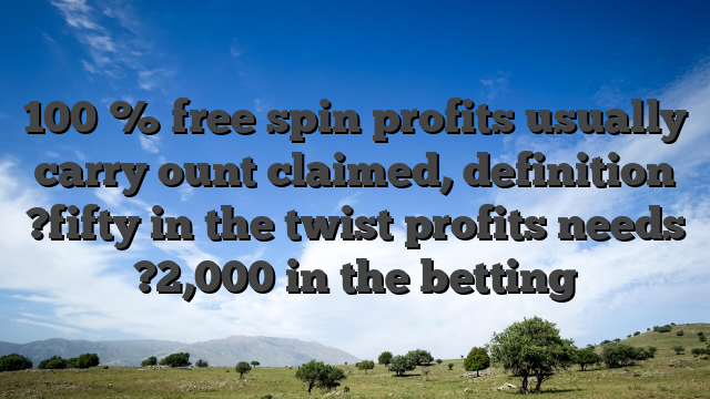 100 % free spin profits usually carry ount claimed, definition ?fifty in the twist profits needs ?2,000 in the betting
