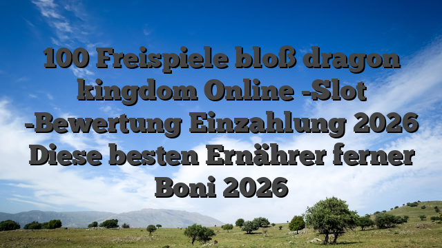 100 Freispiele bloß dragon kingdom Online -Slot -Bewertung Einzahlung 2026 Diese besten Ernährer ferner Boni 2026