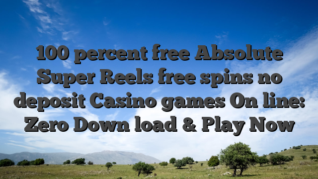 100 percent free Absolute Super Reels free spins no deposit Casino games On line: Zero Down load & Play Now