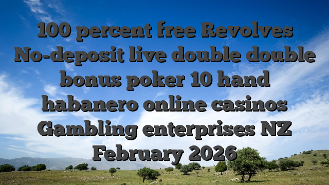 100 percent free Revolves No-deposit live double double bonus poker 10 hand habanero online casinos Gambling enterprises NZ February 2026