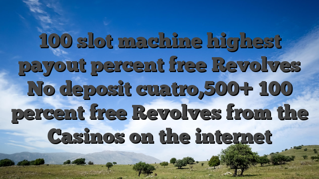 100 slot machine highest payout percent free Revolves No deposit cuatro,500+ 100 percent free Revolves from the Casinos on the internet