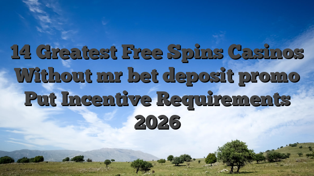 14 Greatest Free Spins Casinos Without mr bet deposit promo Put Incentive Requirements 2026