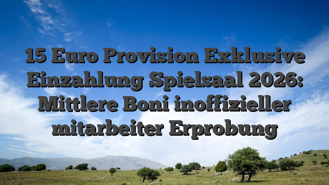 15 Euro Provision Exklusive Einzahlung Spielsaal 2026: Mittlere Boni inoffizieller mitarbeiter Erprobung