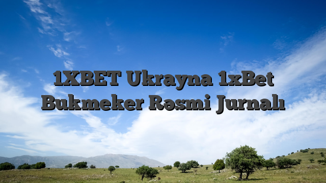 1XBET Ukrayna 1xBet Bukmeker Rəsmi Jurnalı