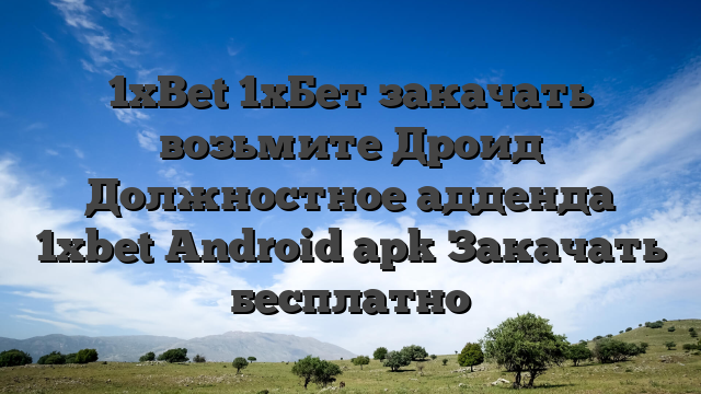 1xBet 1хБет закачать возьмите Дроид Должностное адденда 1xbet Android apk Закачать бесплатно