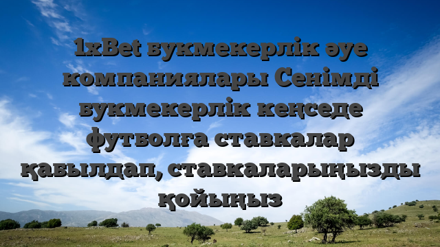 1xBet букмекерлік әуе компаниялары Сенімді букмекерлік кеңседе футболға ставкалар қабылдап, ставкаларыңызды қойыңыз