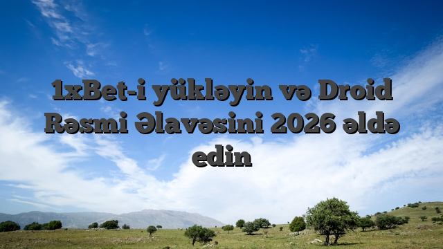 1xBet-i yükləyin və Droid Rəsmi Əlavəsini 2026 əldə edin