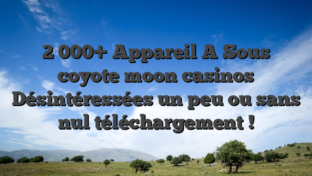 2 000+ Appareil A Sous coyote moon casinos Désintéressées un peu ou sans nul téléchargement !