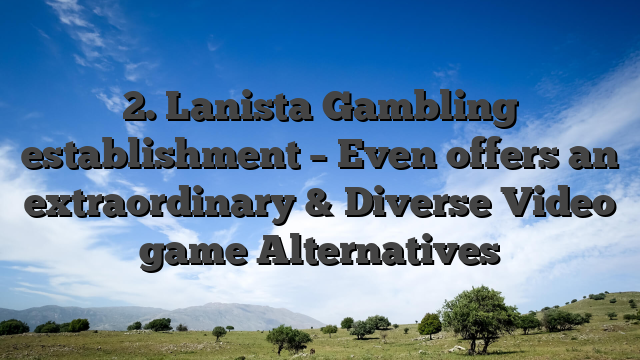 2. Lanista Gambling establishment – Even offers an extraordinary & Diverse Video game Alternatives