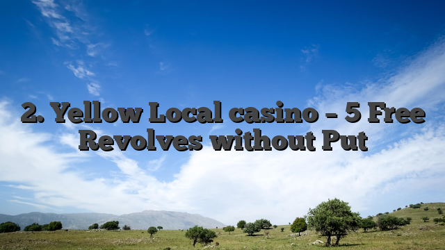 2. Yellow Local casino – 5 Free Revolves without Put