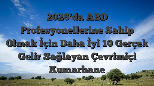 2026'da ABD Profesyonellerine Sahip Olmak İçin Daha İyi 10 Gerçek Gelir Sağlayan Çevrimiçi Kumarhane