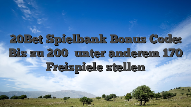 20Bet Spielbank Bonus Code: Bis zu 200� unter anderem 170 Freispiele stellen