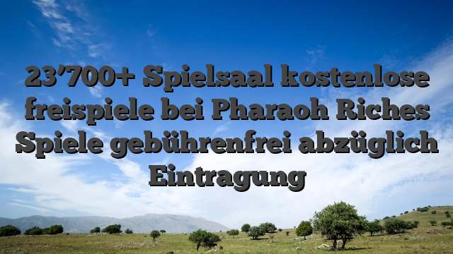 23’700+ Spielsaal kostenlose freispiele bei Pharaoh Riches Spiele gebührenfrei abzüglich Eintragung