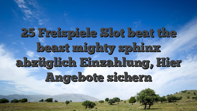 25 Freispiele Slot beat the beast mighty sphinx abzüglich Einzahlung, Hier Angebote sichern