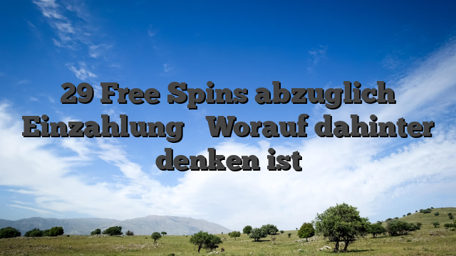 29 Free Spins abzuglich Einzahlung � Worauf dahinter denken ist