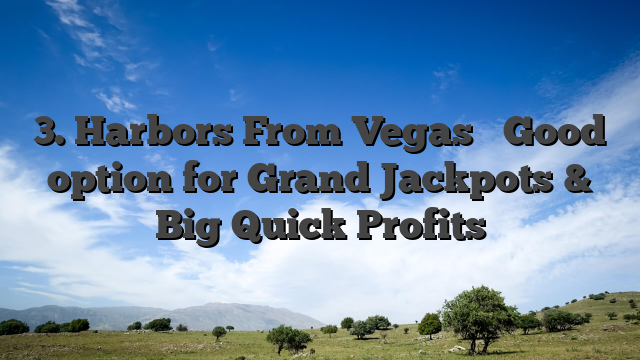 3. Harbors From Vegas � Good option for Grand Jackpots & Big Quick Profits