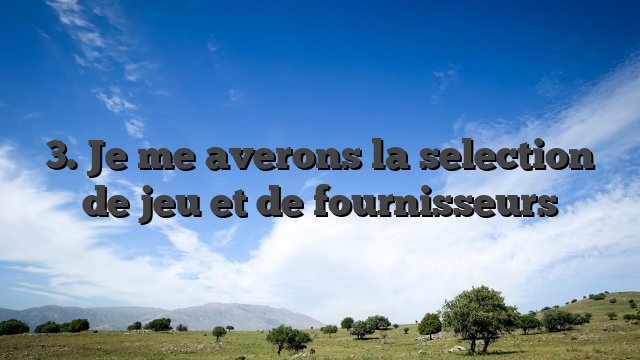 3. Je me averons la selection de jeu et de fournisseurs