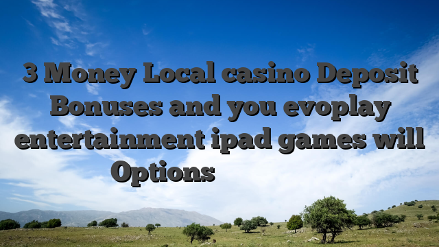 3 Money Local casino Deposit Bonuses and you evoplay entertainment ipad games will Options 【公式】那須高原の宿 山水閣