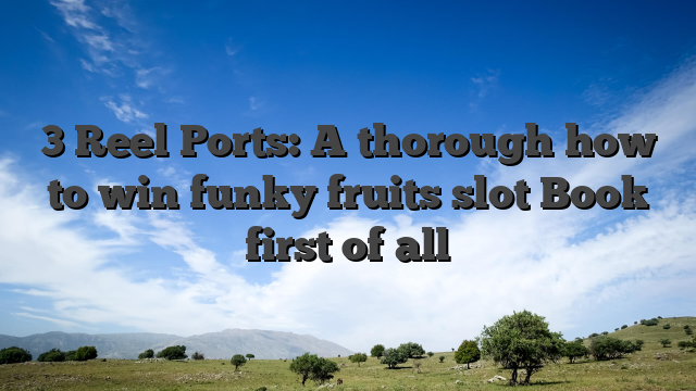 3 Reel Ports: A thorough how to win funky fruits slot Book first of all