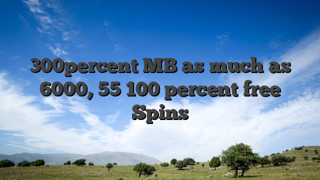 300percent MB as much as 6000, 55 100 percent free Spins